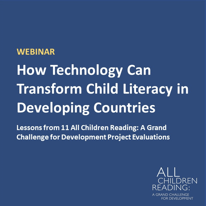 Webinar: How Technology Can Transform Child Literacy in Developing Countries: Lessons from 11 All Children Reading: A Grand Challenge for Development Project Evaluations