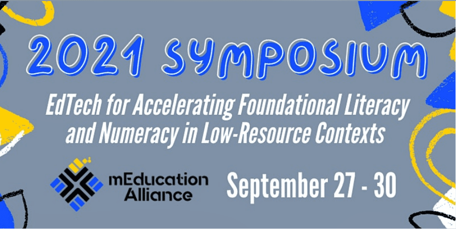 2021 Symposium. EdTech for Accelerating Foundational Literacy and Numeracy in Low-Resource Contexts. Sept 27-30